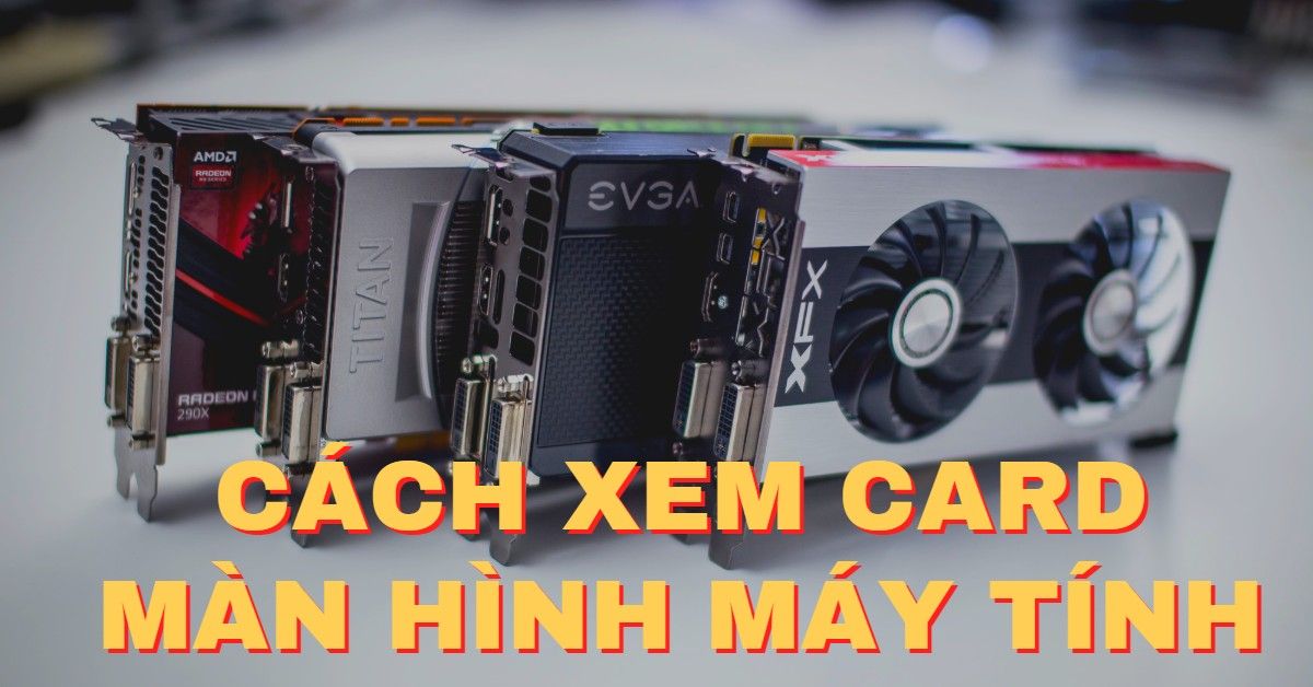 Hướng dẫn chi tiết cách xem card màn hình