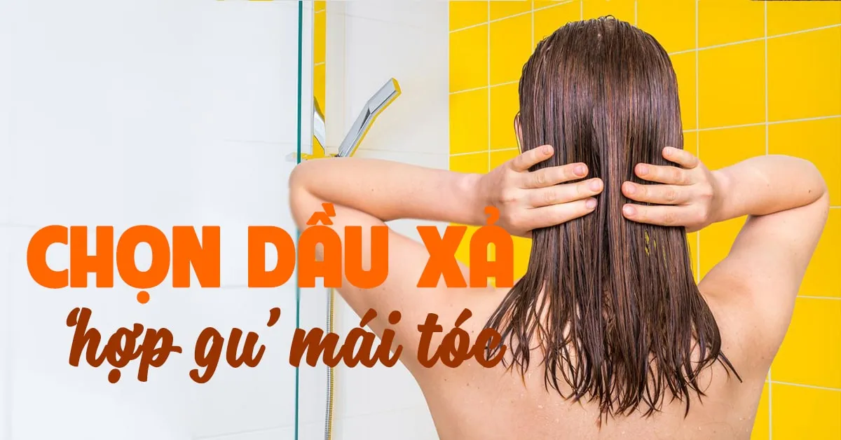 Bí quyết chọn dầu xả ‘hợp gu’ cho mái tóc