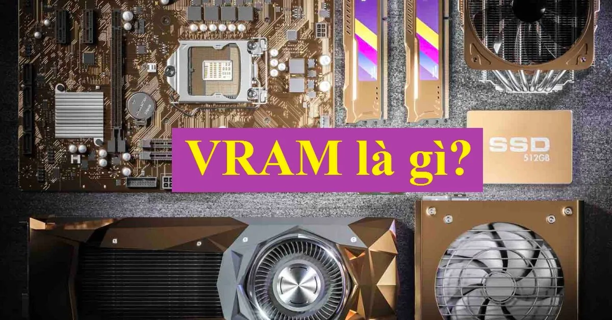 VRAM là gì? Chức năng của nó ra sao?