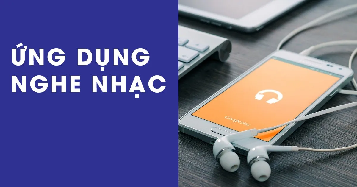 Tìm hiểu về 11 ứng dụng nghe nhạc được ưa chuộng nhất hiện nay