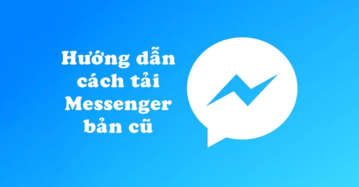 Hướng dẫn chi tiết cách tải Messenger phiên bản cũ