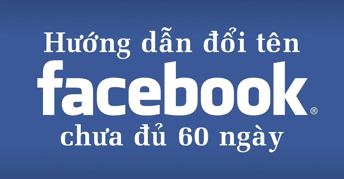 Hướng dẫn đổi tên Facebook chưa đủ 60 ngày