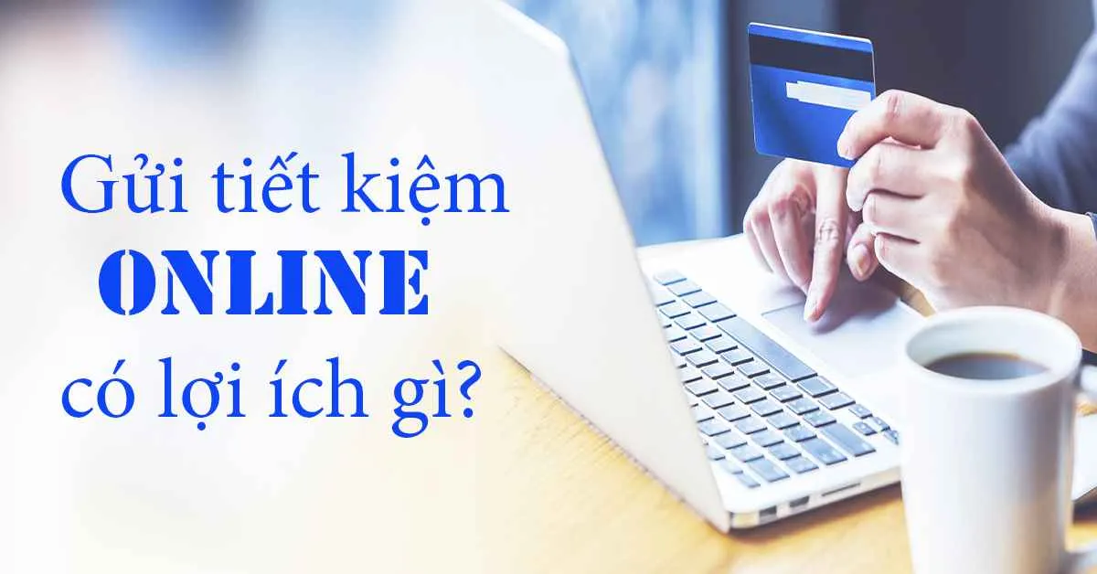 Gửi tiết kiệm online có gì hơn gửi tiết kiệm bình thường