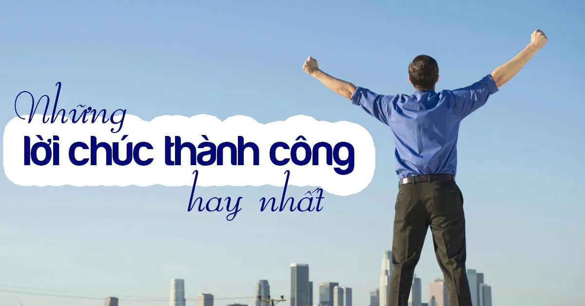 Những lời chúc thành công ý nghĩa dành tặng bạn bè, người thân