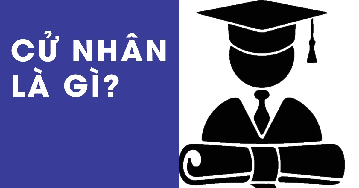 Cử nhân là gì? Những điều cần biết về bằng cử nhân