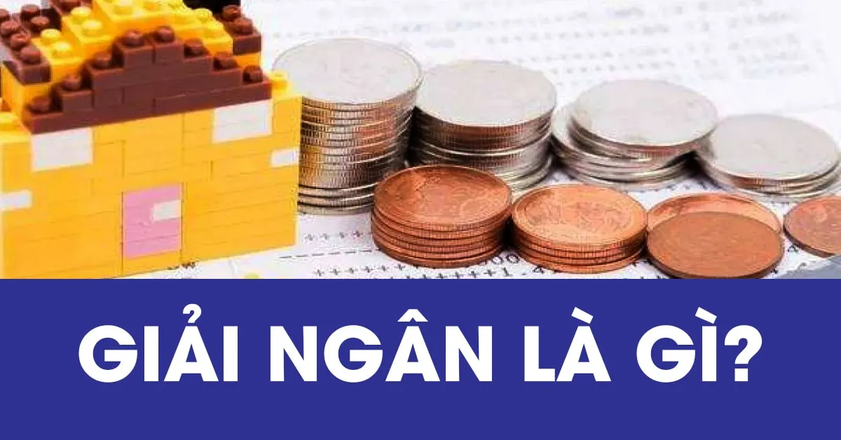 Khái niệm giải ngân và một số vấn đề liên quan cần biết khi giải ngân