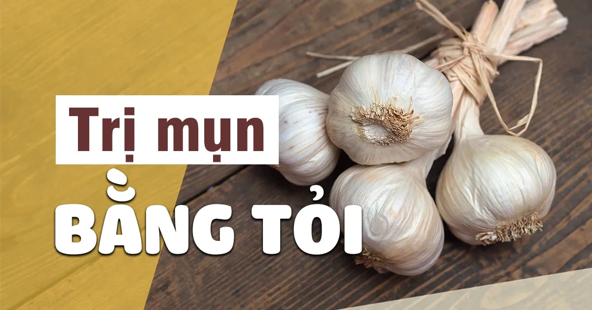 Trị mụn bằng tỏi tại nhà sao cho an toàn và hiệu quả?