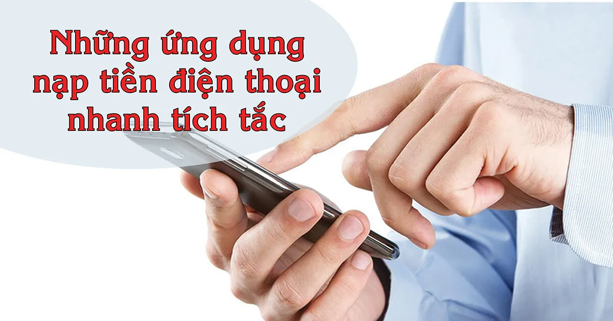 Tổng hợp những ứng dụng nạp tiền điện thoại tiện dụng