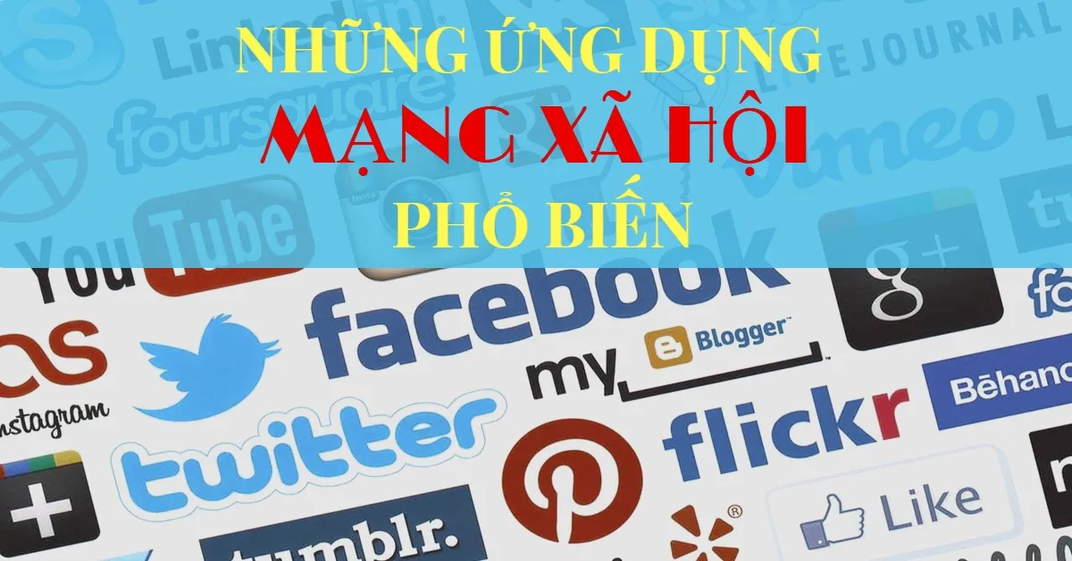 Những ứng dụng mạng xã hội được sử dụng nhiều nhất hiện nay