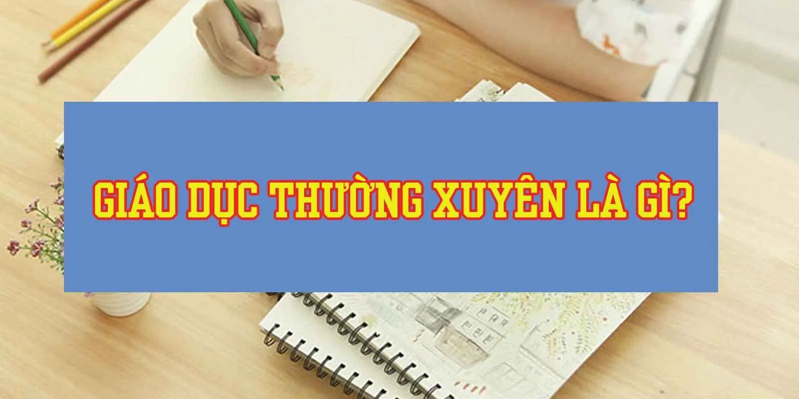 Giáo dục thường xuyên và những thông tin bạn cần biết
