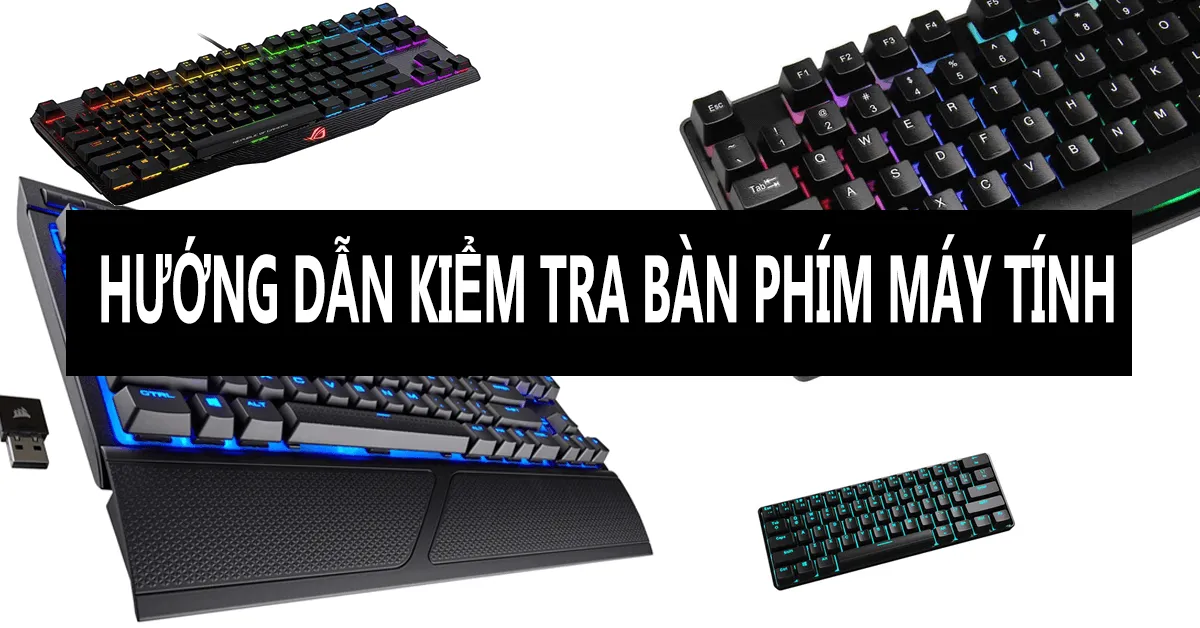 Hướng dẫn kiểm tra bàn phím PC và laptop nhanh để xác định lỗi