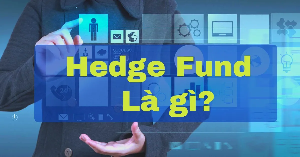 Hedge fund là gì? Những ưu điểm của quỹ đầu tư phòng ngừa rủi ro