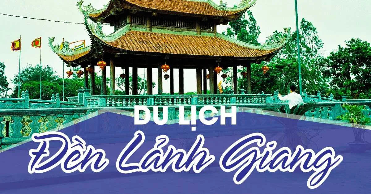 Khám phá Đền cổ Lảnh Giang Di sản văn hóa lịch sử Khám phá Đền cổ Lảnh Giang Di sản văn hóa lịch sử
