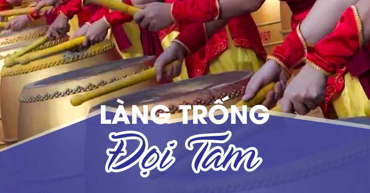 Khám phá nét đẹp truyền thống của làng trống Đọi Tam