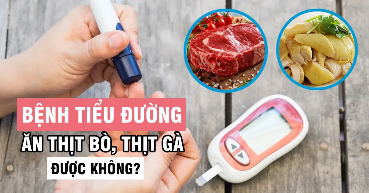 Tiểu đường ăn thịt bò, gà được không?