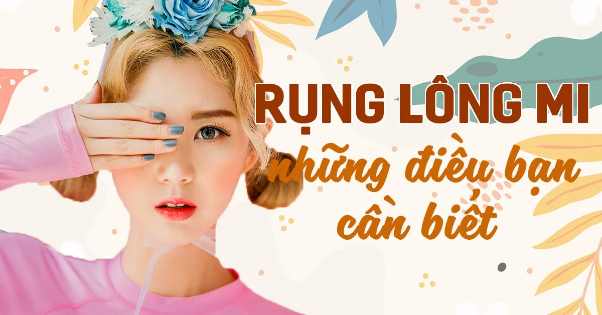 ‘Bóc trần’ những sự thật về tình trạng rụng lông mi