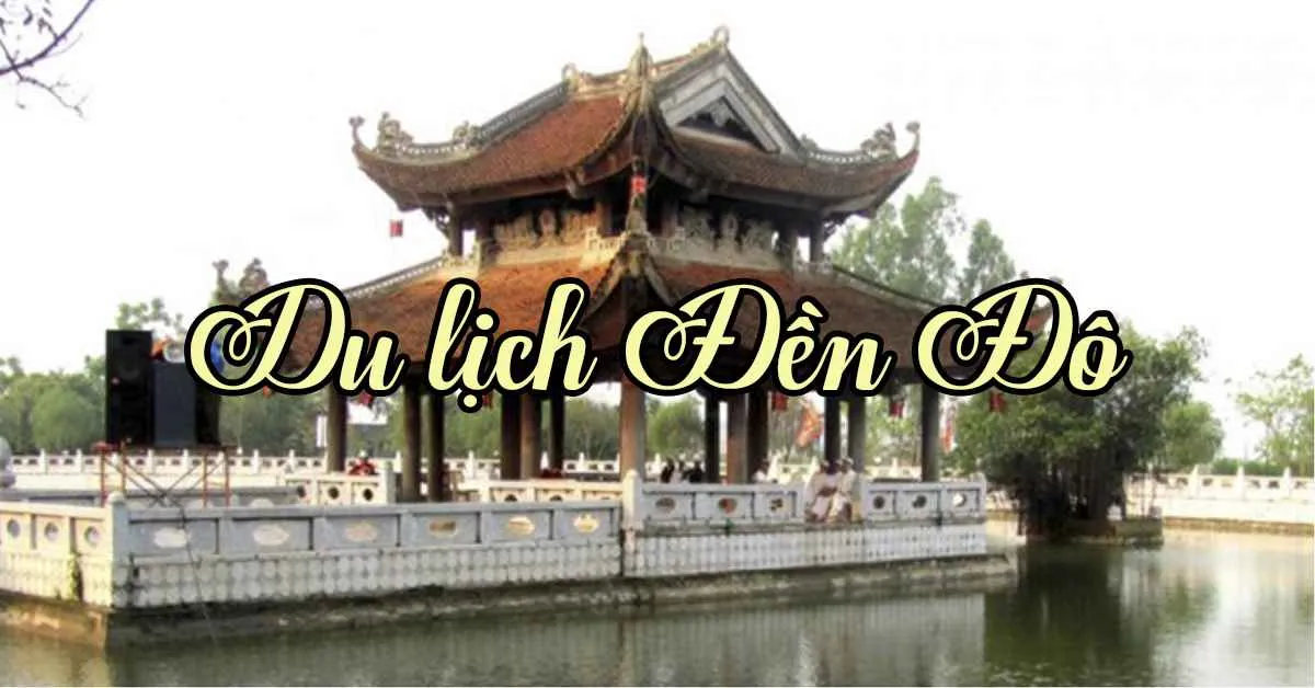 Đền Đô – Địa điểm du lịch tuyệt vời tại Bắc Ninh