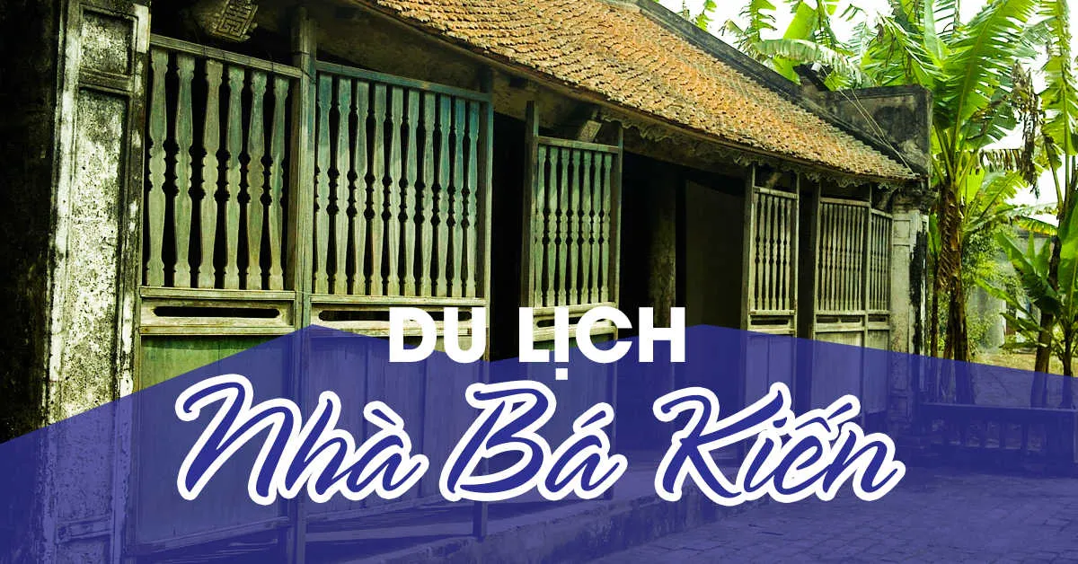 Khám phá địa điểm nhà Bá Kiến nổi tiếng ở Hà Nam