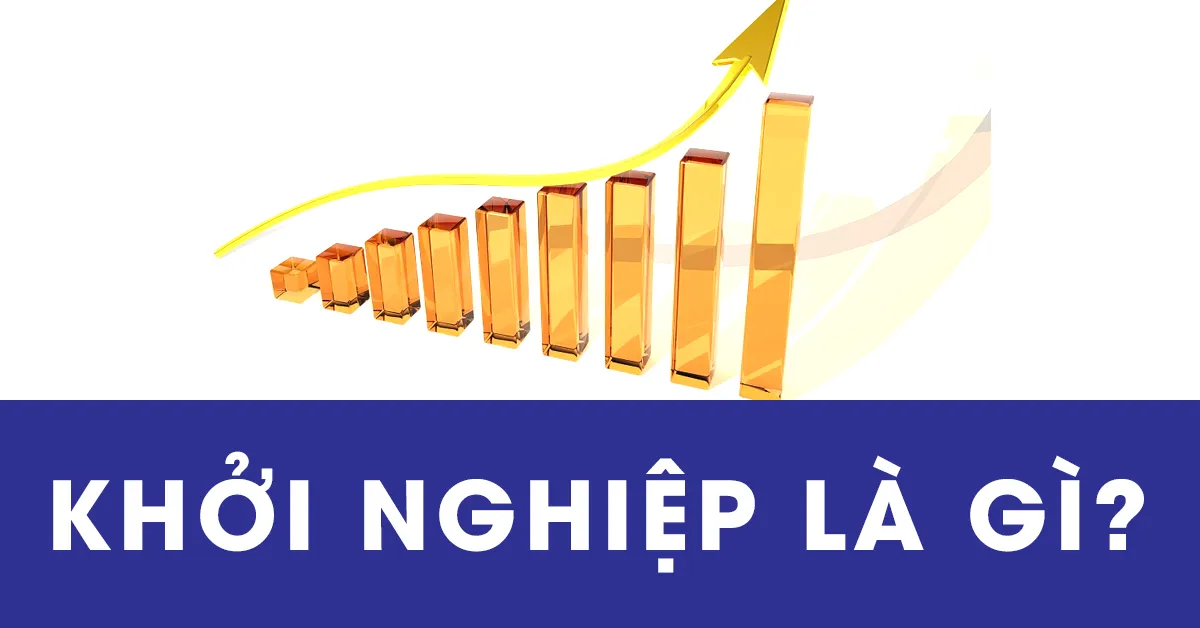 Khởi nghiệp là gì? Những lưu ý dành cho người khởi nghiệp