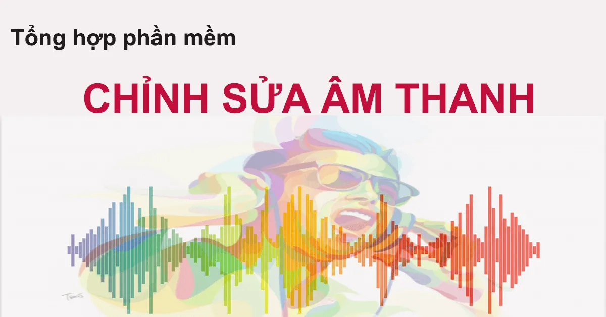 Tổng hợp phần mềm chỉnh sửa âm thanh tốt nhất 2024