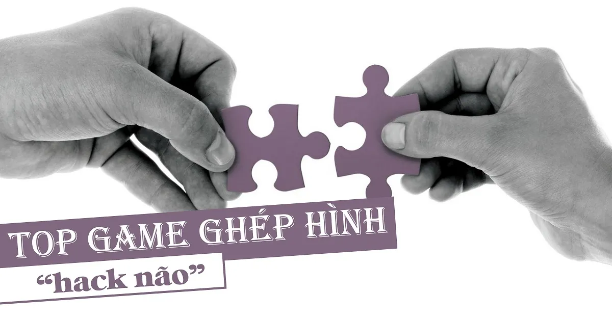 Tổng hợp 11 game ghép hình - Ký ức của tuổi thơ