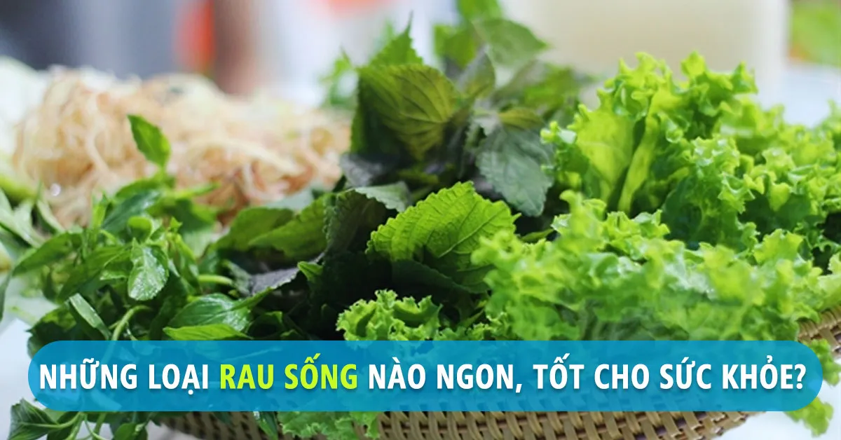 Ăn rau sống nhận được lợi ích gì và những ai không nên ăn?
