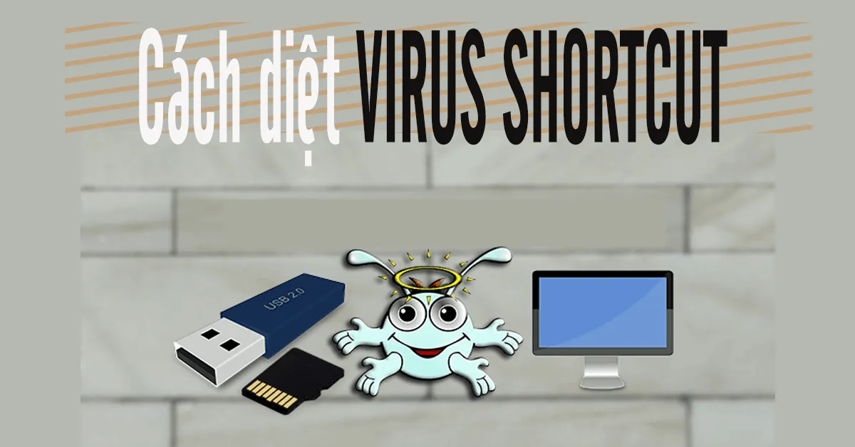 Cách diệt virus shortcut - giúp máy tính hoạt động trở lại bình thường