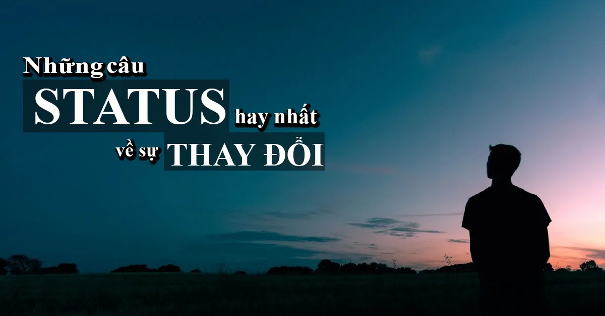 Status thay đổi bản thân, cap hay về sự thay đổi của lòng người và tình yêu trong cuộc sống