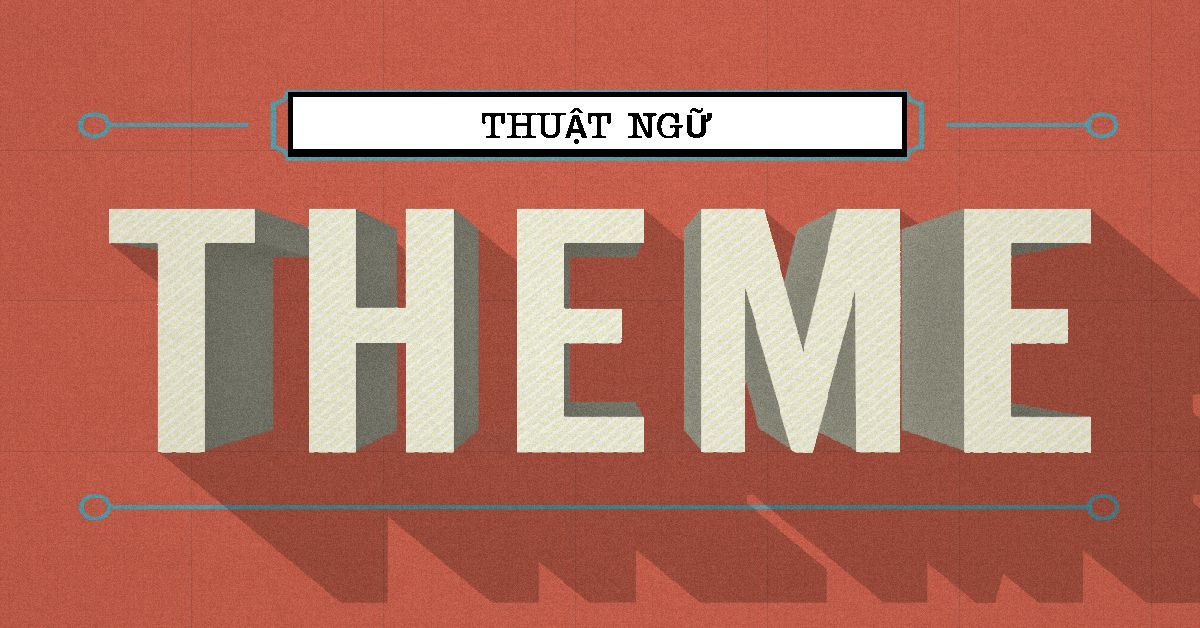 Bạn có biết đến thuật ngữ Theme?