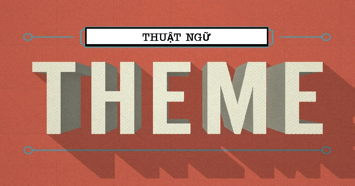 Bạn có biết đến thuật ngữ Theme?