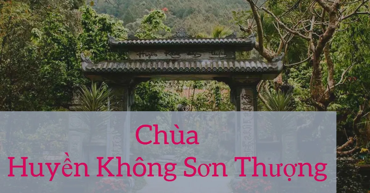 Chùa Huyền Không Sơn Thượng - nơi được mệnh danh ‘tiên cảnh chốn trần gian’