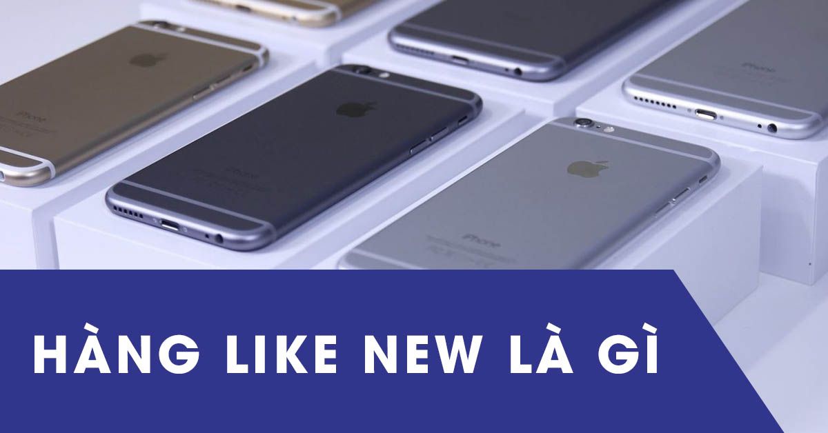 Ưu nhược điểm của hàng like new là gì? Có nên mua không?