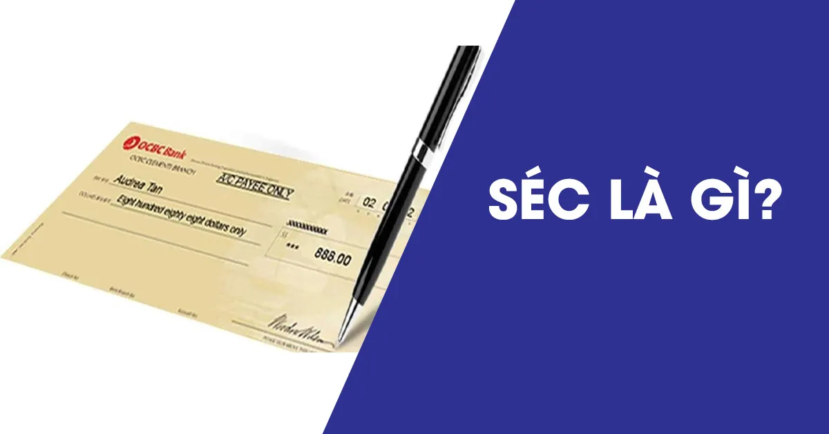 Séc là gì? Sử dụng séc để thanh toán có nguy hiểm không?