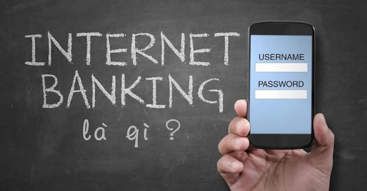 Internet Banking là gì? Những lưu ý khi sử dụng E-Banking