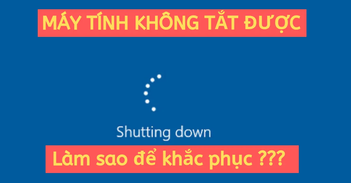 Hướng dẫn cách khắc phục việc máy tính không tắt được trên Windows 10