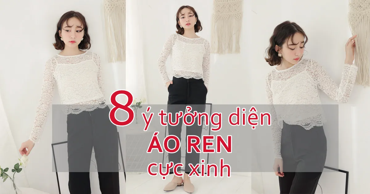 8 cách phối áo ren điệu đà mà không kém phần hiện đại