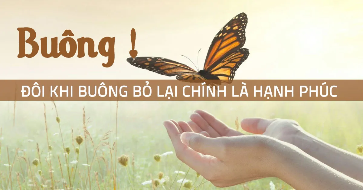 Học cách buông bỏ để có được một cuộc đời hạnh phúc, bình yên