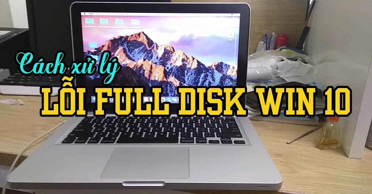 Hướng dẫn cách khắc phục lỗi full disk win 10