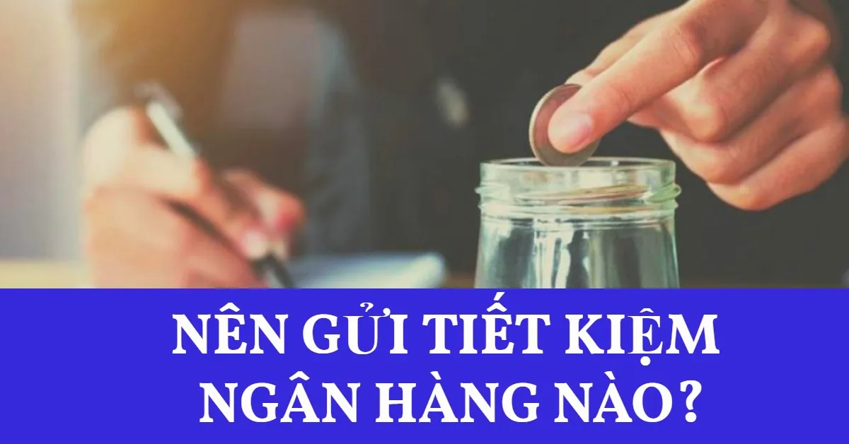 Gửi tiết kiệm ngân hàng nào có lãi suất cao nhất?