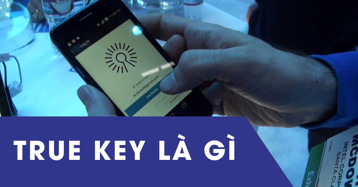 True key là gì? Các yếu tố bảo mật khi sử dụng True Key