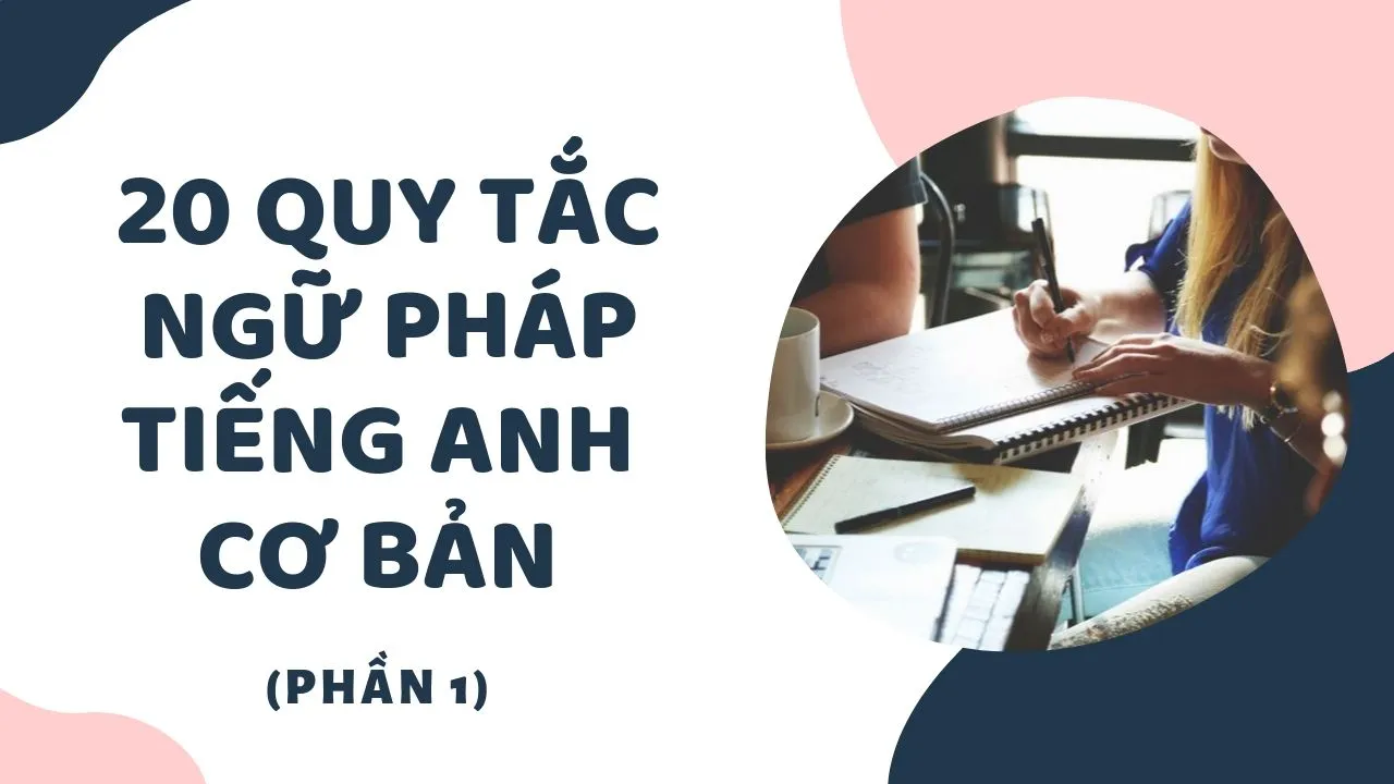 20 quy tắc ngữ pháp tiếng Anh cơ bản mà bạn nên biết (Phần 1)