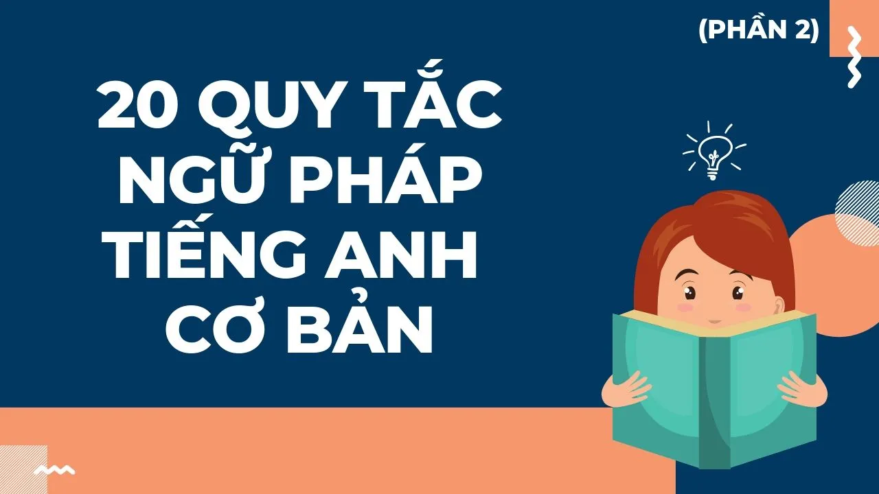 20 quy tắc ngữ pháp tiếng Anh cơ bản mà bạn nên biết (Phần 2)