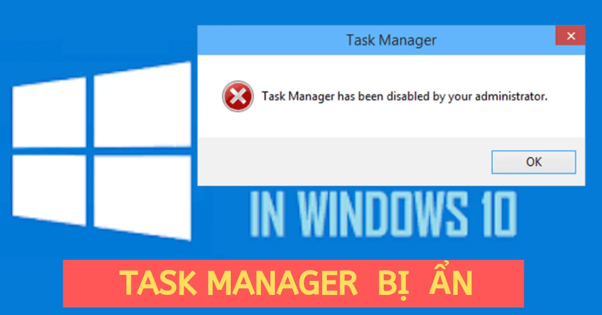 Làm sao để khắc phục lỗi Task Manager bị ẩn trong Windows 7, 8 và 10?