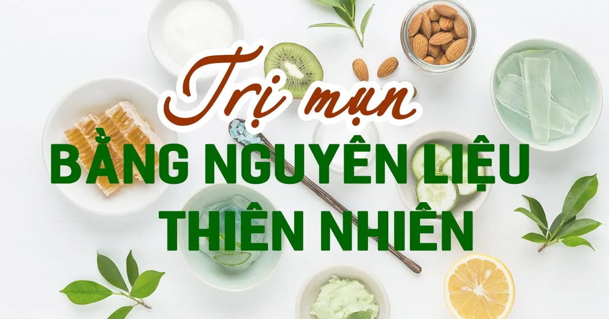 Điểm danh 9 thành phần tự nhiên chống mụn trứng cá cực hiệu quả