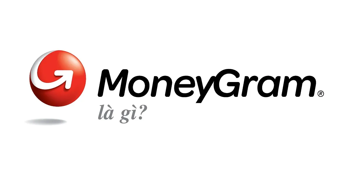 Moneygram là gì? Những lưu ý quan trọng về dịch vụ chuyển tiền moneygram