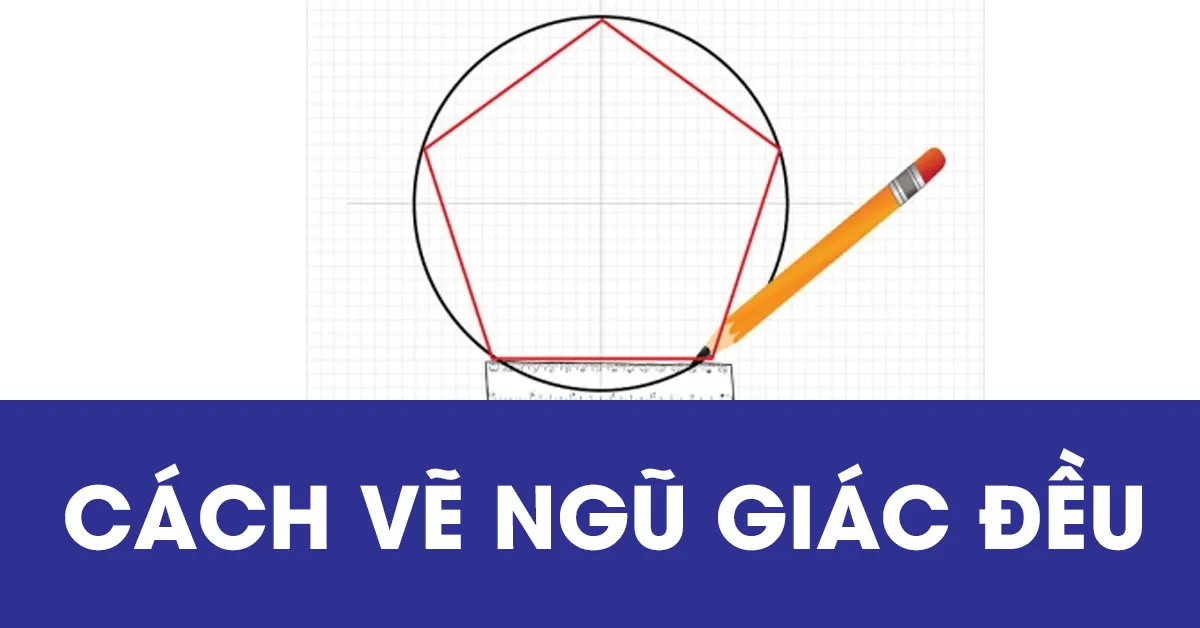 Hướng dẫn chi tiết cách vẽ ngũ giác đều