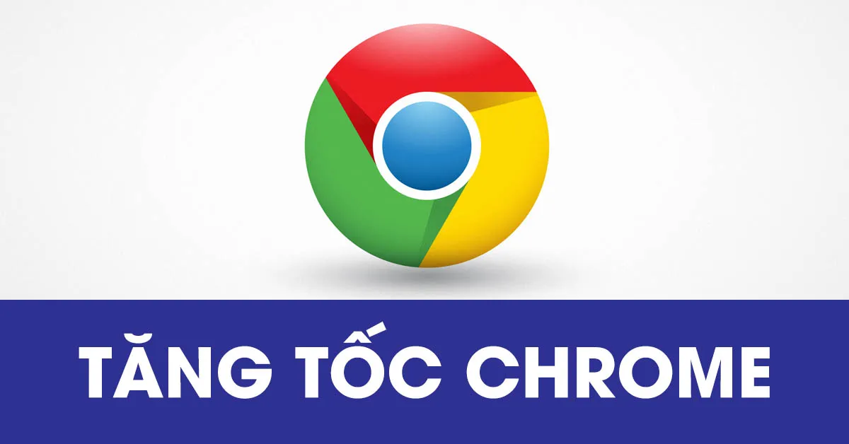 10 cách tăng tốc Chrome cực hiệu quả