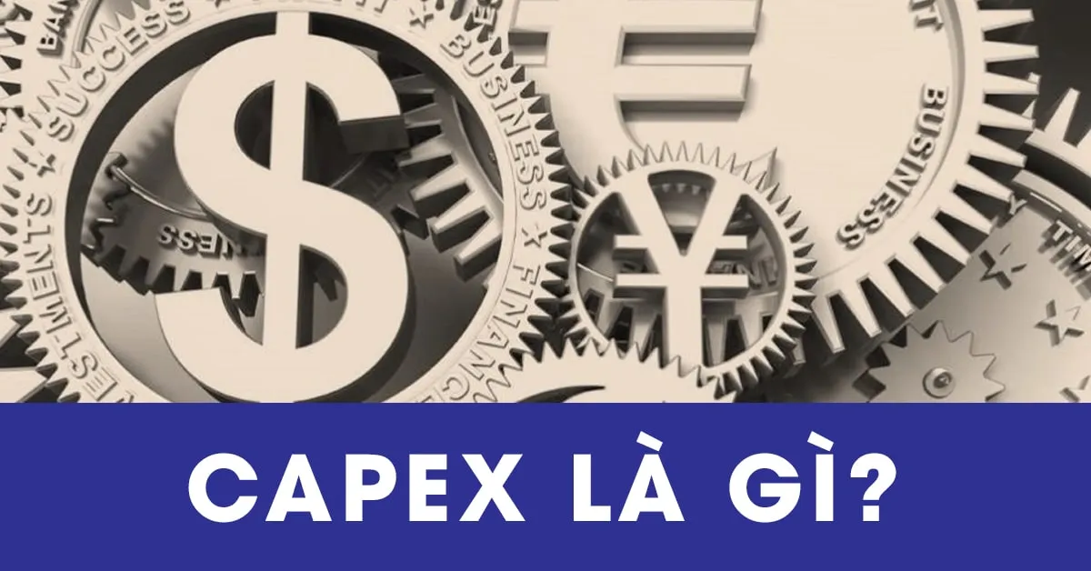 CAPEX là gì? Sự khác biệt giữa CAPEX và OPEX