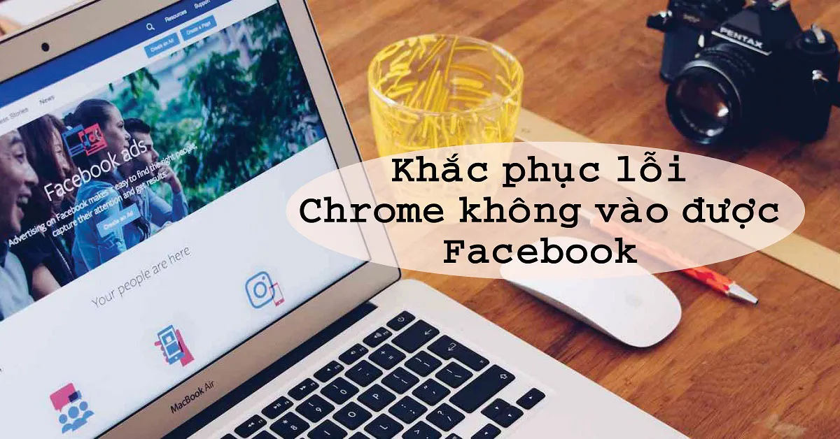 Hướng dẫn sửa lỗi Chrome không vào được Facebook