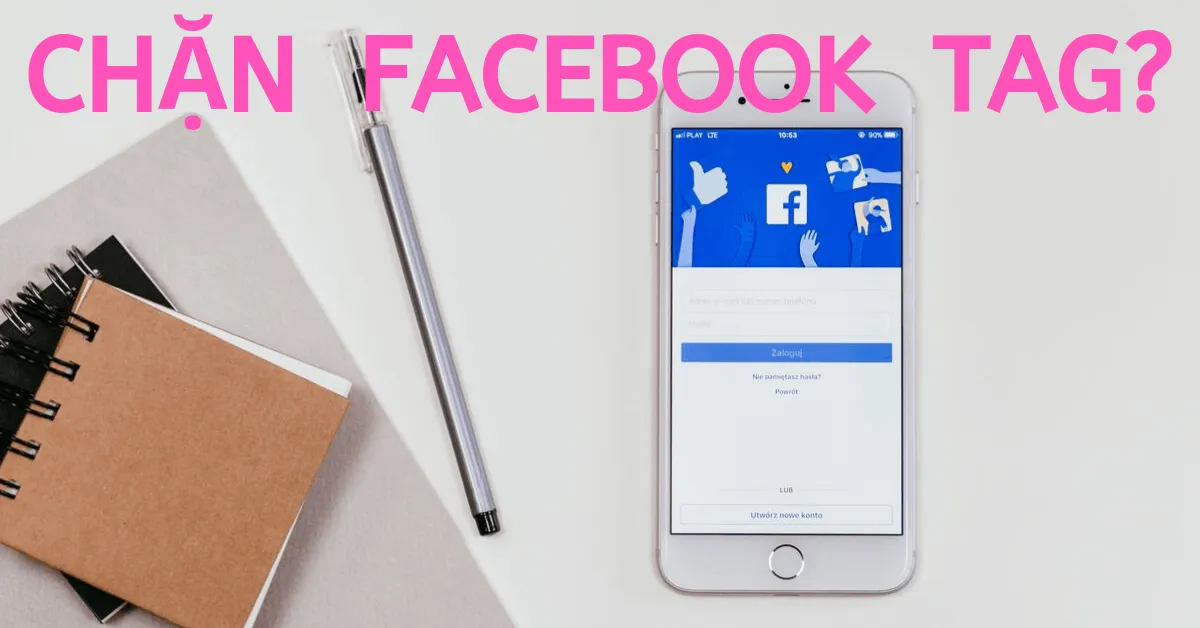 Cách chặn tag tên Facebook hiệu quả nhất trên máy tính và điện thoại